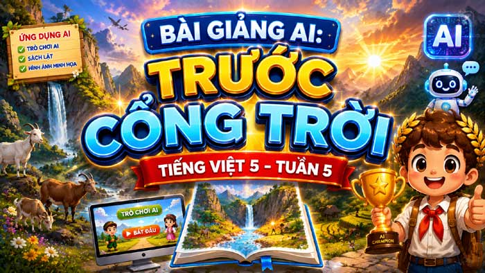 Bài giảng AI Trước cổng trời - Tiếng Việt 5 tuần 4: Giải quyết sự mất tập trung của học sinh